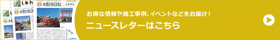 お得な情報や施工事例、イベントなどをお届け！ニュースレターはこちら